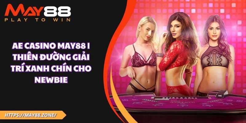 AE Casino MAY88 | Thiên đường giải trí xanh chín cho newbie