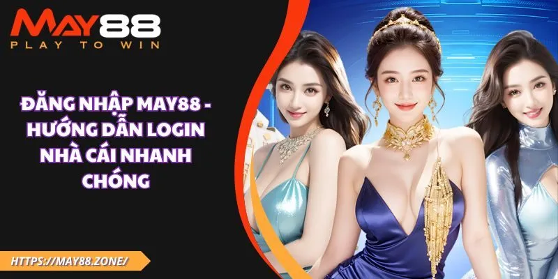 Đăng nhập May88 - Hướng dẫn login nhà cái nhanh chóng