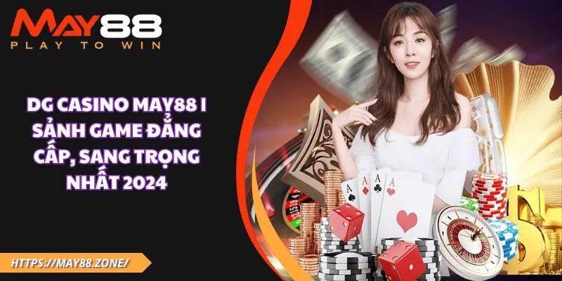 DG casino MAY88 | Sảnh game đẳng cấp, sang trọng nhất 2024