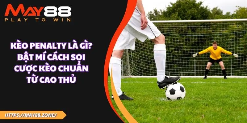 Kèo penalty là gì? Bật mí cách soi cược kèo chuẩn từ cao thủ