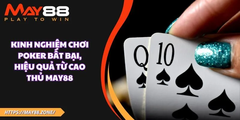 Kinh nghiệm chơi poker bất bại, hiệu quả từ cao thủ MAY88