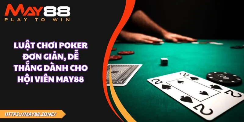 Luật chơi poker đơn giản, dễ thắng dành cho hội viên MAY88